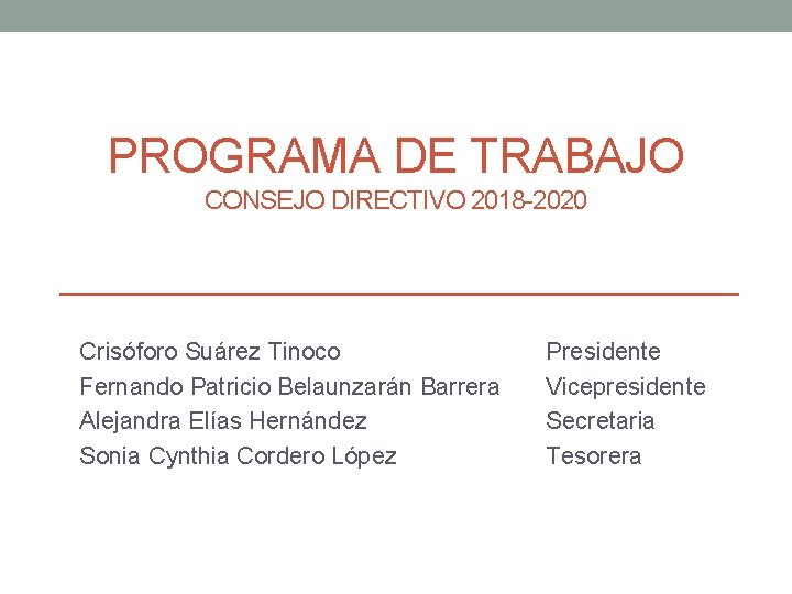 PROGRAMA DE TRABAJO CONSEJO DIRECTIVO 2018 -2020 Crisóforo Suárez Tinoco Fernando Patricio Belaunzarán Barrera