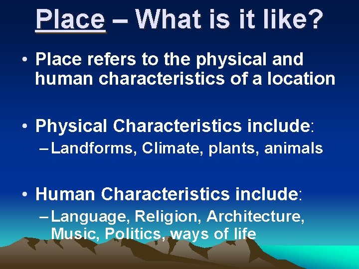 Place – What is it like? • Place refers to the physical and human