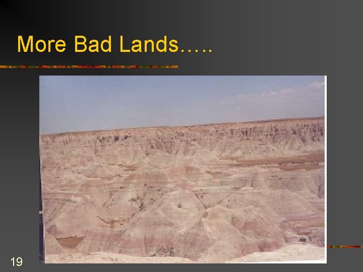 More Bad Lands…. . 19 