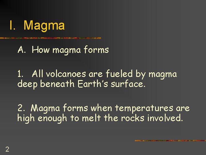 I. Magma A. How magma forms 1. All volcanoes are fueled by magma deep