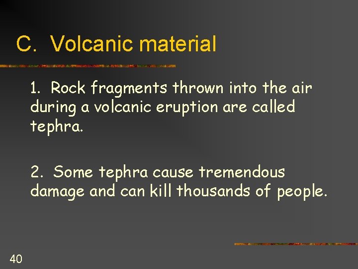 C. Volcanic material 1. Rock fragments thrown into the air during a volcanic eruption