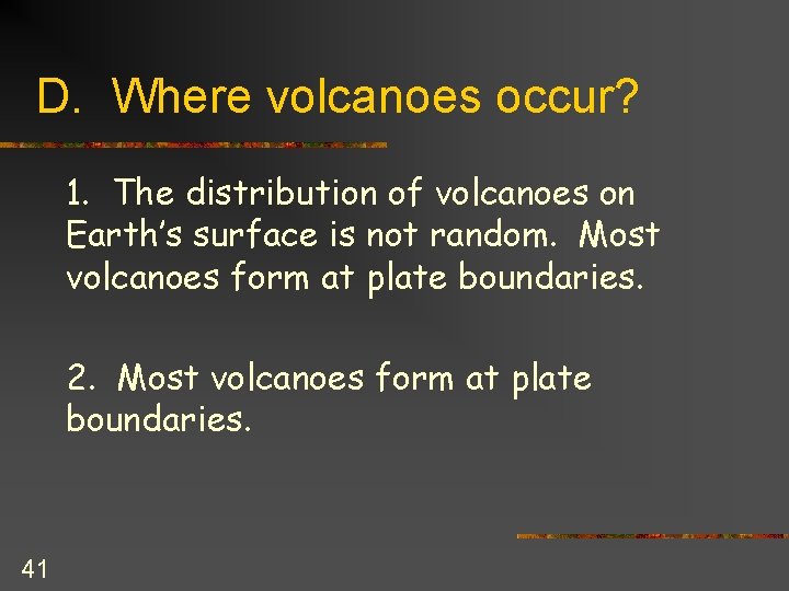 D. Where volcanoes occur? 1. The distribution of volcanoes on Earth’s surface is not