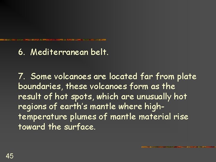 6. Mediterranean belt. 7. Some volcanoes are located far from plate boundaries, these volcanoes