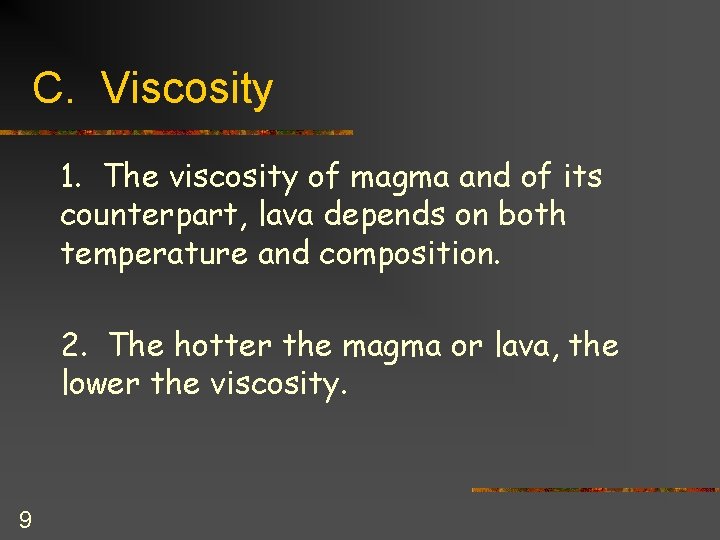 C. Viscosity 1. The viscosity of magma and of its counterpart, lava depends on