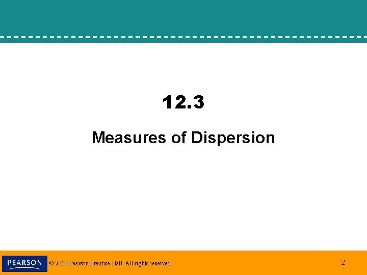 12. 3 Measures of Dispersion © 2010 Pearson Prentice Hall. All rights reserved. 2
