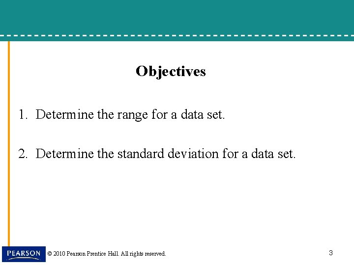Objectives 1. Determine the range for a data set. 2. Determine the standard deviation
