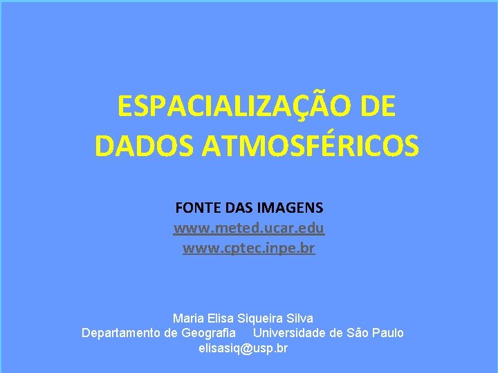 ESPACIALIZAÇÃO DE DADOS ATMOSFÉRICOS FONTE DAS IMAGENS www. meted. ucar. edu www. cptec. inpe.