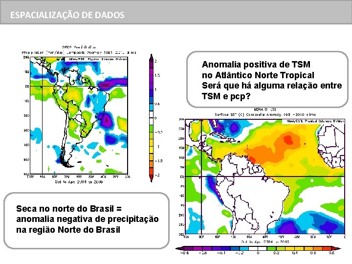 ESPACIALIZAÇÃO DE DADOS Anomalia positiva de TSM no Atlântico Norte Tropical Será que há