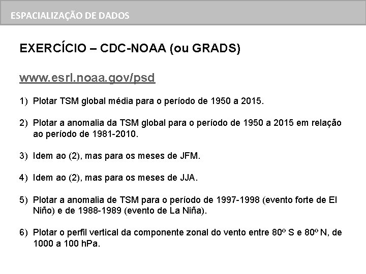 ESPACIALIZAÇÃO DE DADOS EXERCÍCIO – CDC-NOAA (ou GRADS) www. esrl. noaa. gov/psd 1) Plotar