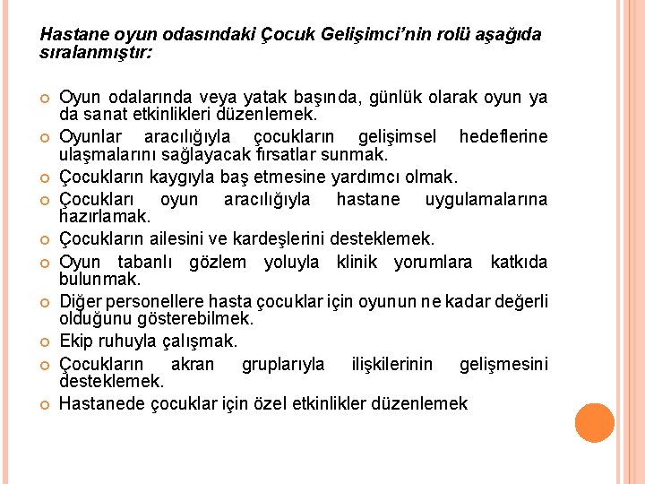 Hastane oyun odasındaki Çocuk Gelişimci’nin rolü aşağıda sıralanmıştır: Oyun odalarında veya yatak başında, günlük