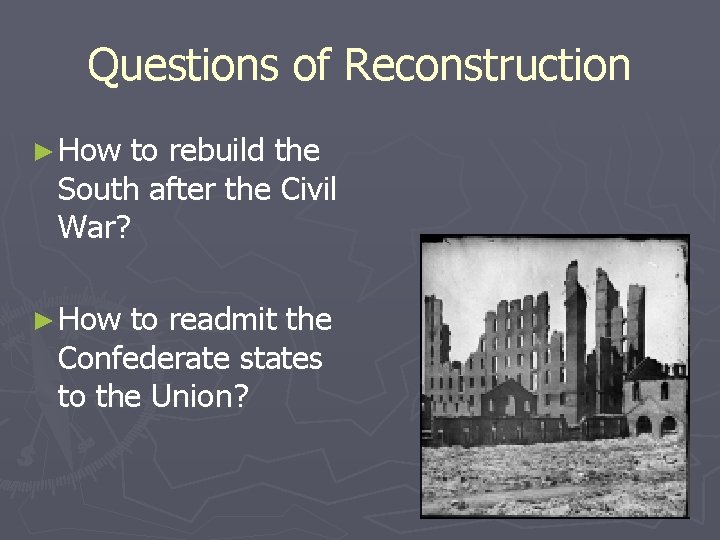Questions of Reconstruction ► How to rebuild the South after the Civil War? ►