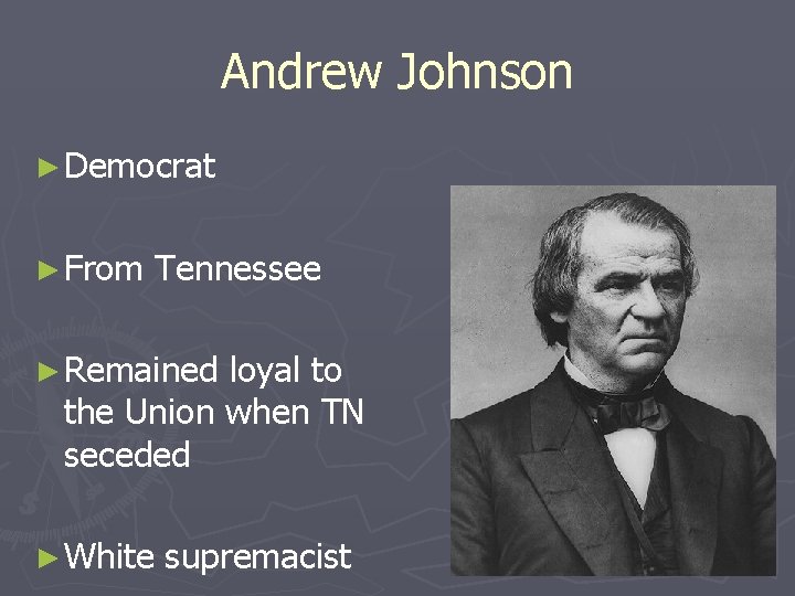 Andrew Johnson ► Democrat ► From Tennessee ► Remained loyal to the Union when