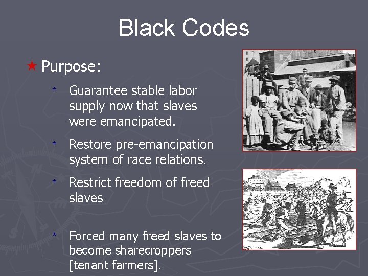 Black Codes « Purpose: * Guarantee stable labor supply now that slaves were emancipated.