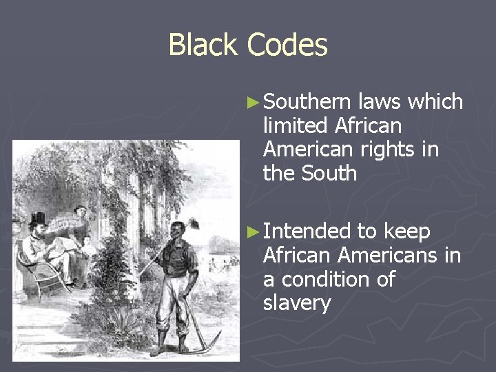 Black Codes ► Southern laws which limited African American rights in the South ►