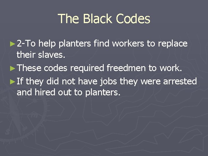The Black Codes ► 2 -To help planters find workers to replace their slaves.