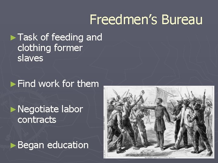 Freedmen’s Bureau ► Task of feeding and clothing former slaves ► Find work for