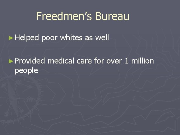 Freedmen’s Bureau ► Helped poor whites as well ► Provided people medical care for