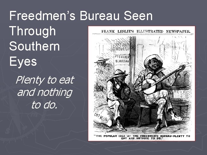 Freedmen’s Bureau Seen Through Southern Eyes Plenty to eat and nothing to do. 