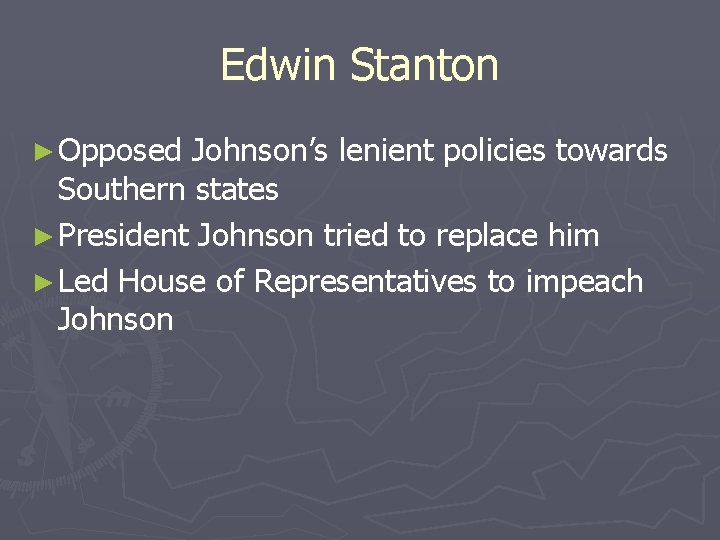 Edwin Stanton ► Opposed Johnson’s lenient policies towards Southern states ► President Johnson tried