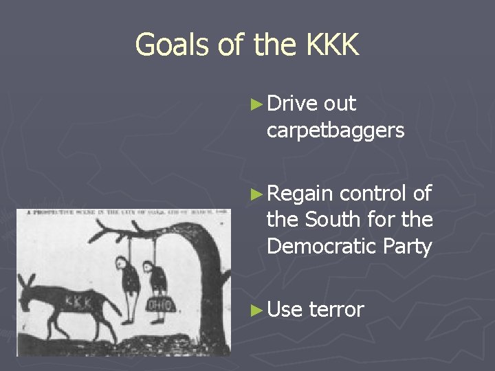 Goals of the KKK ► Drive out carpetbaggers ► Regain control of the South