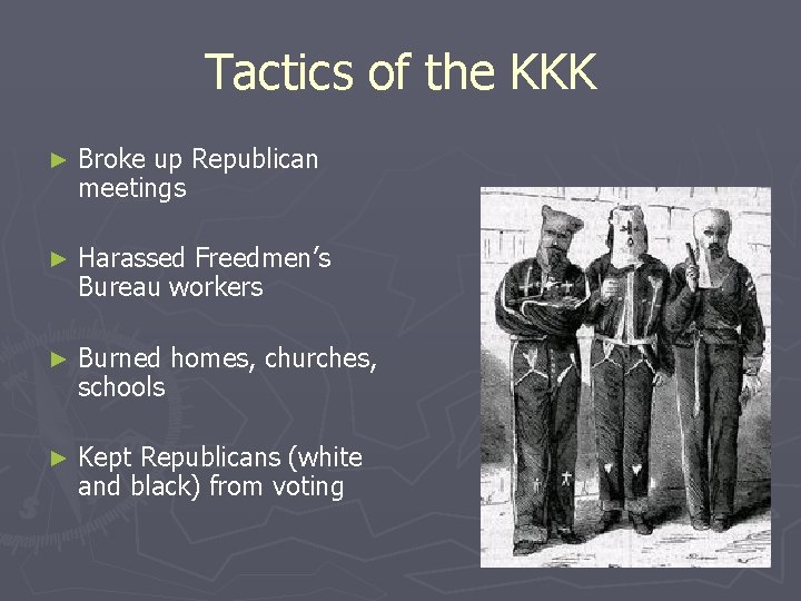 Tactics of the KKK ► Broke up Republican meetings ► Harassed Freedmen’s Bureau workers