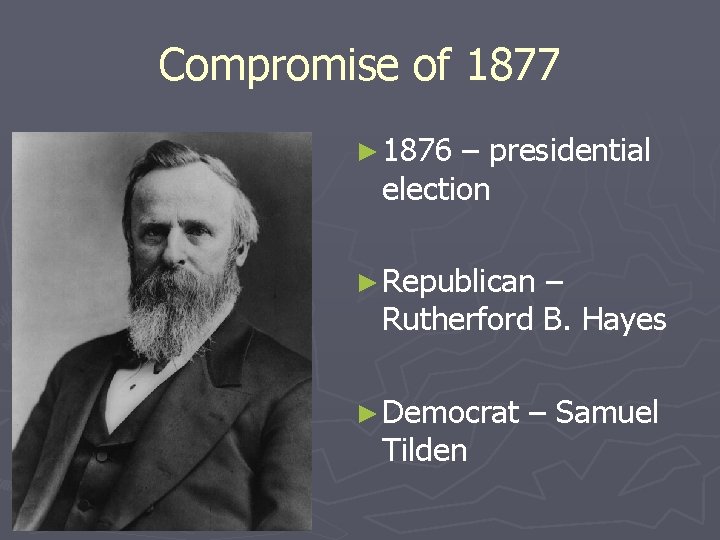 Compromise of 1877 ► 1876 – presidential election ► Republican – Rutherford B. Hayes