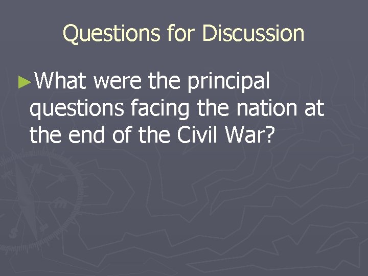 Questions for Discussion ►What were the principal questions facing the nation at the end