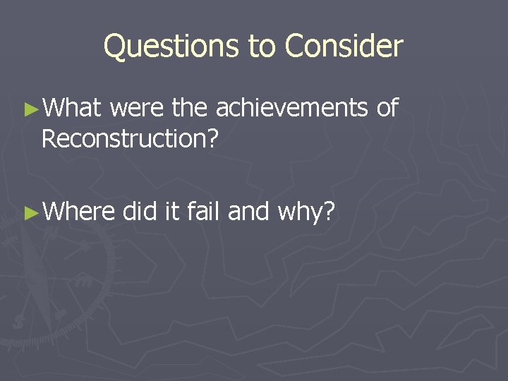 Questions to Consider ►What were the achievements of Reconstruction? ►Where did it fail and