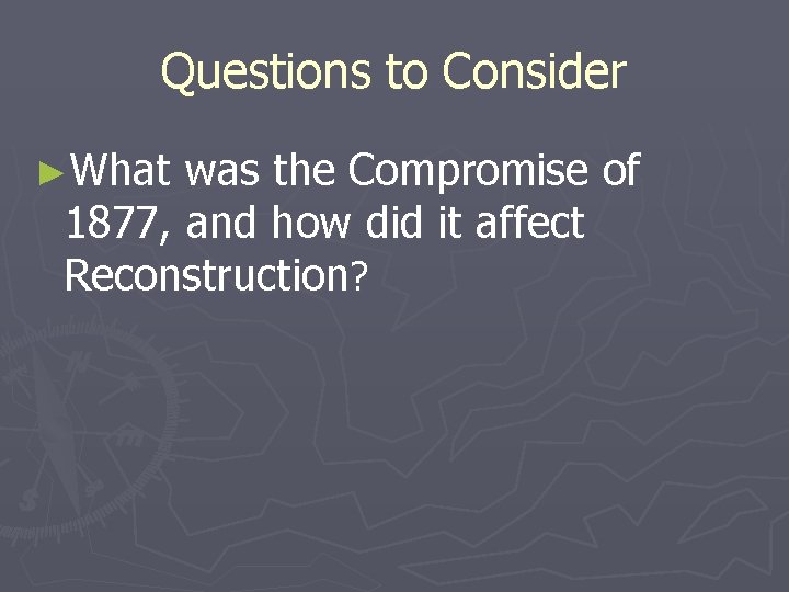 Questions to Consider ►What was the Compromise of 1877, and how did it affect