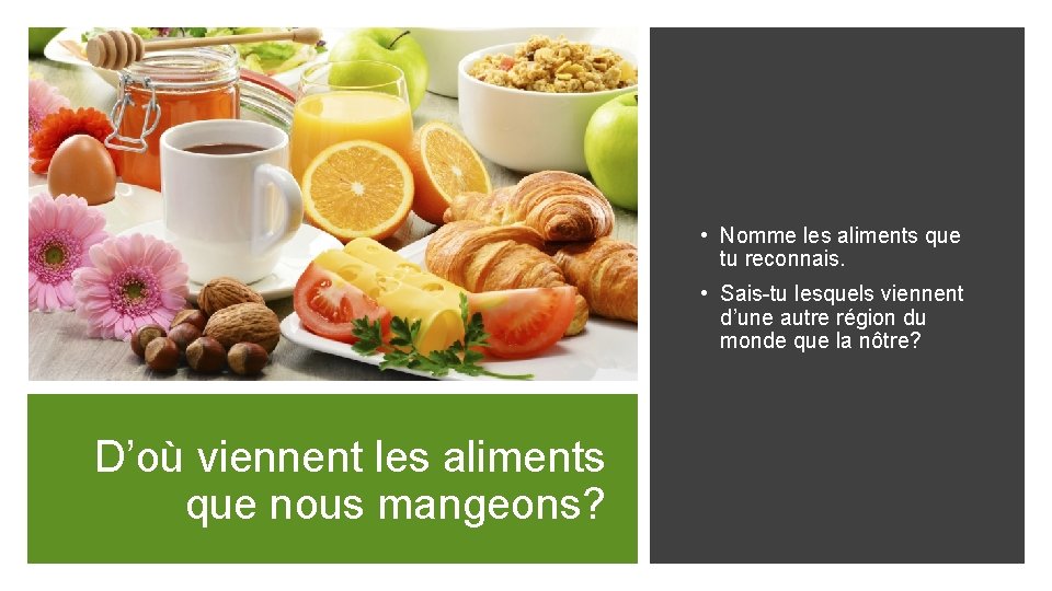  • Nomme les aliments que tu reconnais. • Sais-tu lesquels viennent d’une autre