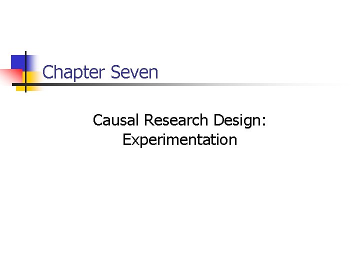 Chapter Seven Causal Research Design: Experimentation 