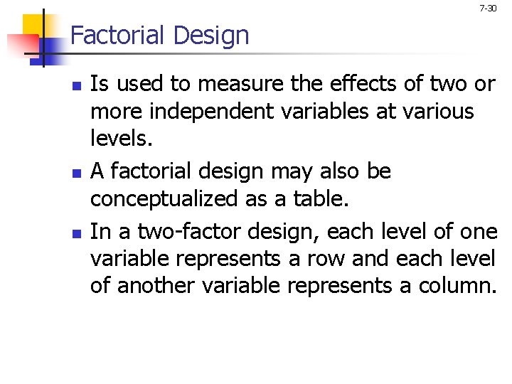 7 -30 Factorial Design n Is used to measure the effects of two or