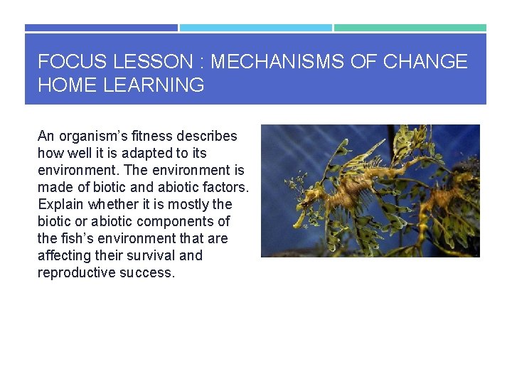 FOCUS LESSON : MECHANISMS OF CHANGE HOME LEARNING An organism’s fitness describes how well