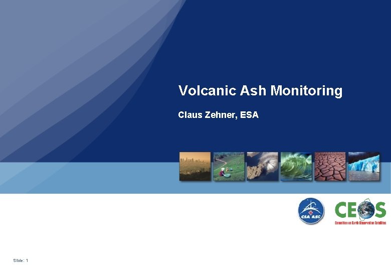 Volcanic Ash Monitoring Claus Zehner, ESA Slide: 1 