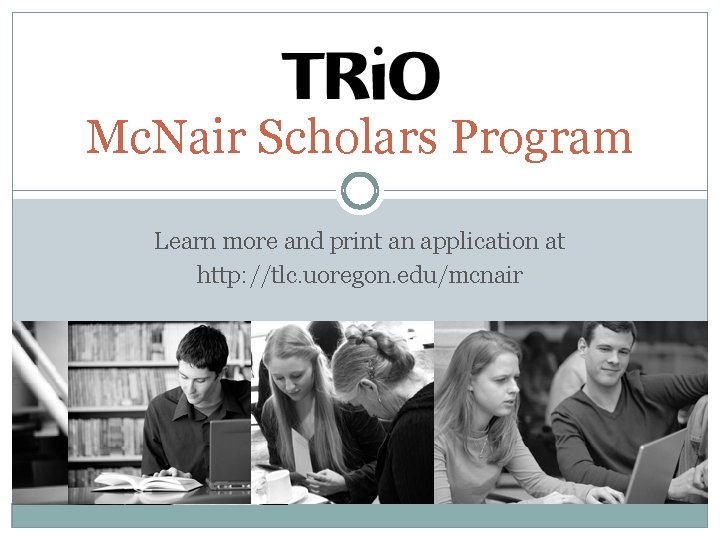 Mc. Nair Scholars Program Learn more and print an application at http: //tlc. uoregon.