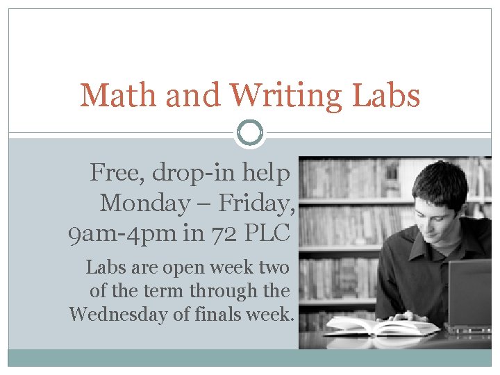 Math and Writing Labs Free, drop-in help Monday – Friday, 9 am-4 pm in