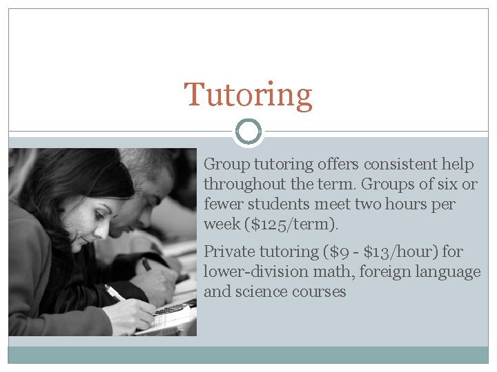 Tutoring Group tutoring offers consistent help throughout the term. Groups of six or fewer