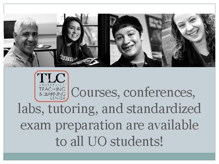 Courses, conferences, labs, tutoring, and standardized exam preparation are available to all UO students!