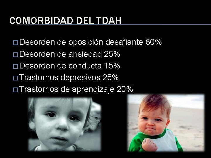 COMORBIDAD DEL TDAH � Desorden de oposición desafiante 60% � Desorden de ansiedad 25%