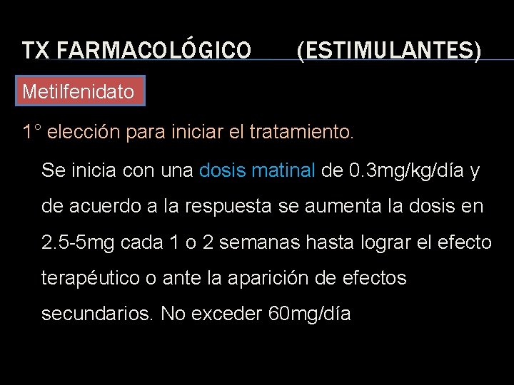 TX FARMACOLÓGICO (ESTIMULANTES) Metilfenidato 1° elección para iniciar el tratamiento. Se inicia con una