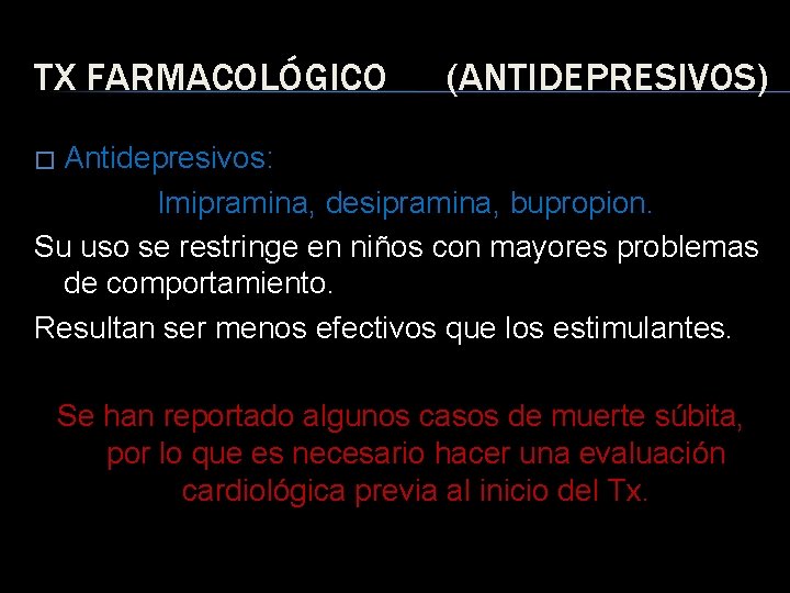 TX FARMACOLÓGICO (ANTIDEPRESIVOS) Antidepresivos: Imipramina, desipramina, bupropion. Su uso se restringe en niños con