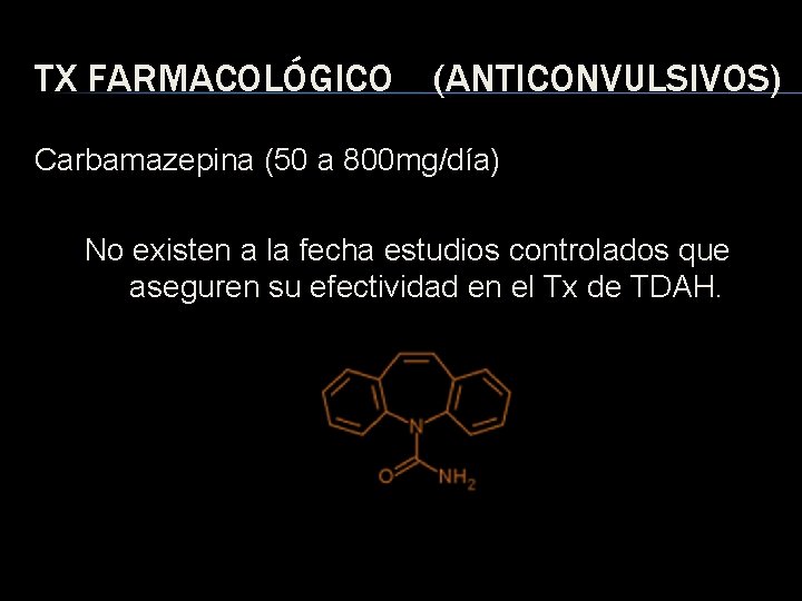 TX FARMACOLÓGICO (ANTICONVULSIVOS) Carbamazepina (50 a 800 mg/día) No existen a la fecha estudios
