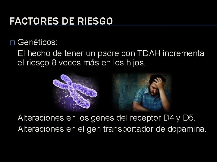 FACTORES DE RIESGO � Genéticos: El hecho de tener un padre con TDAH incrementa