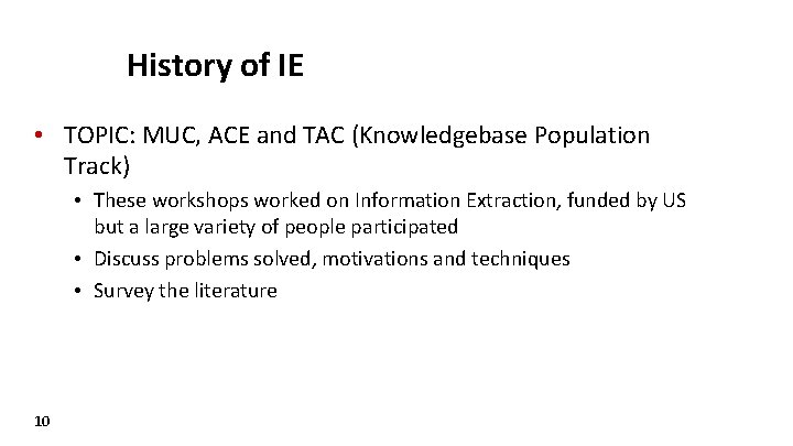 History of IE • TOPIC: MUC, ACE and TAC (Knowledgebase Population Track) • These