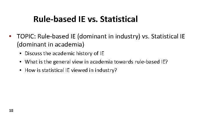 Rule-based IE vs. Statistical • TOPIC: Rule-based IE (dominant in industry) vs. Statistical IE