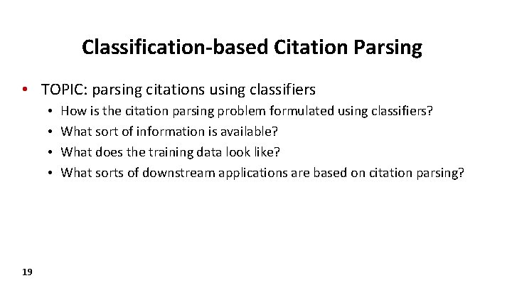 Classification-based Citation Parsing • TOPIC: parsing citations using classifiers • • 19 How is