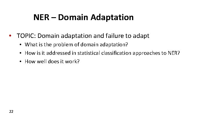 NER – Domain Adaptation • TOPIC: Domain adaptation and failure to adapt • What