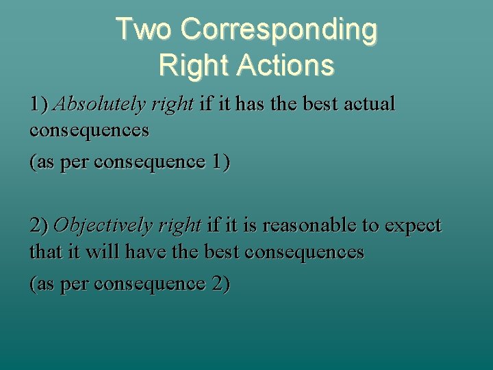 Two Corresponding Right Actions 1) Absolutely right if it has the best actual consequences