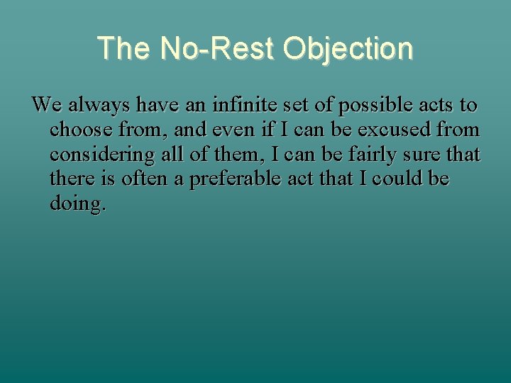 The No-Rest Objection We always have an infinite set of possible acts to choose