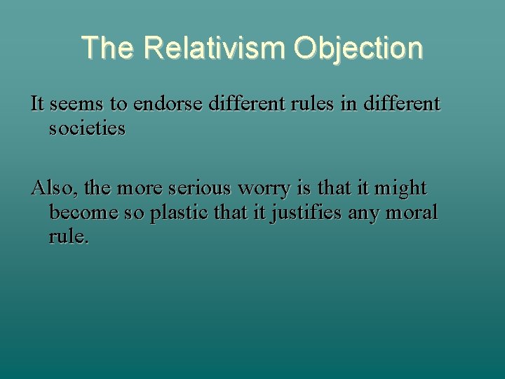 The Relativism Objection It seems to endorse different rules in different societies Also, the